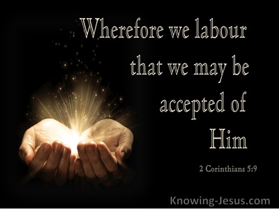 2 Corinthians 5:9 Wherefore We Labour That We May Be Accepted Of Him (utmost)03:17